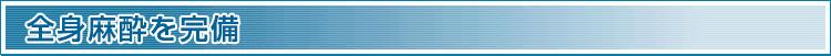 全身麻酔を完備