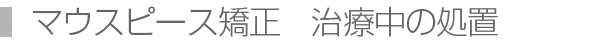 マウスピース矯正　治療中の処置